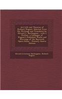 Art Life and Theories of Richard Wagner: Selected from His Writings and Translated by Edward L. Burlingame; With a Preface, a Catalogue of Wagner's Pu