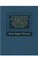 The Wide, Wide World: Or, the Early History of Ellen Montgomery, Ed. by a Clergyman of the Church of England [Or Rather Written by S.B. Warner].