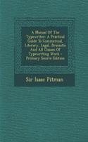 A Manual of the Typewriter: A Practical Guide to Commercial, Literary, Legal, Dramatic and All Classes of Typewriting Work