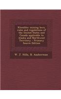Klondike: Mining Laws, Rules and Regulations of the United States and Canada Applicable to Alaska and Northwest Territory - Prim