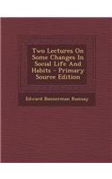 Two Lectures on Some Changes in Social Life and Habits - Primary Source Edition