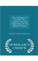 The Geology of Genesis. an Inquiry Into the Credentials of the Mosaic Record - Scholar's Choice Edition