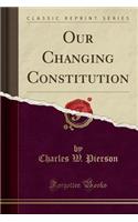 Our Changing Constitution (Classic Reprint)