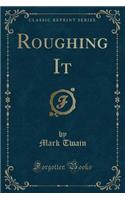 Roughing It (Classic Reprint)