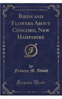 Birds and Flowers about Concord, New Hampshire (Classic Reprint): (English)