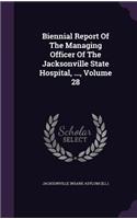 Biennial Report of the Managing Officer of the Jacksonville State Hospital, ..., Volume 28