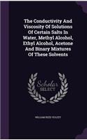 Conductivity And Viscosity Of Solutions Of Certain Salts In Water, Methyl Alcohol, Ethyl Alcohol, Acetone And Binary Mixtures Of These Solvents