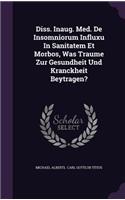 Diss. Inaug. Med. de Insomniorum Influxu in Sanitatem Et Morbos, Was Traume Zur Gesundheit Und Kranckheit Beytragen?