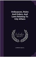 Ordinances, Rules And Orders, And Laws Relating To City Affairs