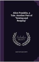 Alice Franklin, a Tale. Another Part of Sowing and Reaping