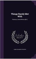 Things Rarely Met With