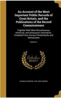 Account of the Most Important Public Records of Great Britain, and the Publications of the Record Commissioners: Together With Other Miscellaneous, Historical, and Antiquarian Information. Compiled From Various Printed Books and Manuscripts; Volume 1