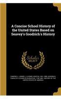 Concise School History of the United States Based on Seavey's Goodrich's History