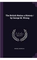 British Nation a History / by George M. Wrong