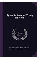 Sydnie Adriance; Or, Trying the World