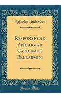 Responsio Ad Apologiam Cardinalis Bellarmini (Classic Reprint)