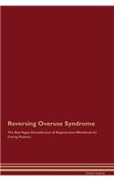 Reversing Overuse Syndrome The Raw Vegan Detoxification & Regeneration Workbook for Curing Patients