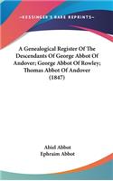A Genealogical Register Of The Descendants Of George Abbot Of Andover; George Abbot Of Rowley; Thomas Abbot Of Andover (1847): (English)