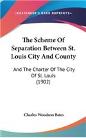 The Scheme Of Separation Between St. Louis City And County: And The Charter Of The City Of St. Louis (1902)