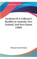 Incidents Of A Collector's Rambles In Australia, New Zealand, And New Guinea (1889)