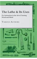 Lathe & Its Uses - Or, Instruction in the Art of Turning Wood and Metal