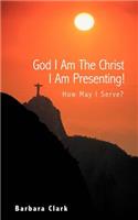 God I Am the Christ I Am Presenting!
