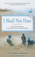 I Shall Not Hate: A Gaza Doctor's Journey on the Road to Peace and Human Dignity: A Gaza Doctor's Journey on the Road to Peace and Human Dignity