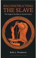 Reconstructing the Slave: The Image of the Slave in Ancient Greece