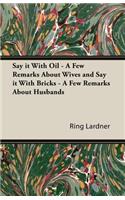 Say It with Oil - A Few Remarks about Wives and Say It with Bricks - A Few Remarks about Husbands