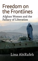 Freedom on the Frontlines: Afghan Women and the Fallacy of Liberation