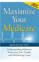Maximize Your Medicare: Understanding Medicare, Protecting Your Health, and Minimizing Costs