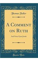 A Comment on Ruth: And Notes Upon Jonah (Classic Reprint)