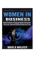 Women In Business: Discover The Secrets For Starting up a Business That Teach You How to Be a Successful Businesswoman Every Time