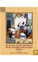 Six Scottish Courtly and Chivalric Poems, Including Lyndsay's Squyer Meldrum