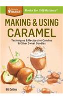 Making & Using Caramel: Techniques & Recipes for Candies & Other Sweet Goodies. A Storey BASICS® Title