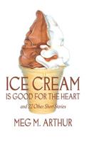 Ice Cream Is Good for the Heart and 22 Other Short Stories