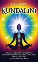 Kundalini: Descubra los secretos para despertar la conciencia superior, equilibrar los chakras, abrir el tercer ojo y utilizar el poder de Shakti