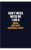 Don't Mess With Me I Am A Real Estate Consultant: Career journal, notebook and writing journal for encouraging men, women and kids. A framework for building your career.