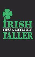 Irish i was a little bit taller: Irish i was a little bit taller Notebook /Mindmap / Diary Great Gift for Irish or any other occasion. 110 Pages 6" by 9"