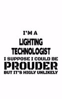 I'm A Lighting Technologist I Suppose I Could Be Prouder But It's Highly Unlikely: Funny Lighting Technologist Notebook, Lighting Techno Worker Journal Gift, Diary, Doodle Gift or Notebook - 6 x 9 Compact Size, 109 Blank Lined Page