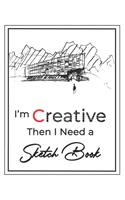 I'm Creative then I Need a Sketch Book: Large Notebook for Drawing, Doodling or Sketching, Premium Exclusive design - 140 Pages, 8.5" x 11"