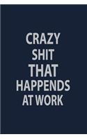 Crazy Shit that happends at work: Coworker Notebook for Work Funny Blank Lined Journal and Funny Office Journals