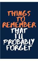 Things to Remember That I'll Probably Forget A beautiful: Lined Notebook / Journal Gift, presents for Coworker - Colleague -Boss, Office, 120 Pages, 6 x 9 inches, Personal Diary, Personalized Journal, Custo