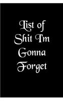 List Of shit I'm Gonna Forget Humorous Minimalist Lined Notebook: Undated Daily Planner for Personal and Business Activities with Check Boxes to Help you Get Stuff Done, Easy Tool to Get Organized (9 x 6 inches 120