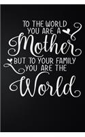 To The World You Are A Mother