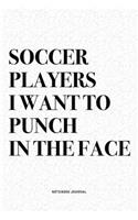 Soccer Players I Want To Punch In The Face: A 6x9 Inch Diary Notebook Journal With A Bold Text Font Slogan On A Matte Cover and 120 Blank Lined Pages Makes A Great Alternative To A Card