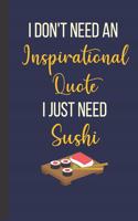 I Don't Need An Inspirational Quote I Just Need Sushi