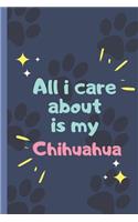 All I Care About Is My Chihuahua - Notebook