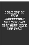 I Can Not Be Held Responsible for What My Face Does When You Talk: Lined Notebook - Journal Gift - Coworker Sarcastic Humor - Funny Home - Personalized Journal - Customized Journal