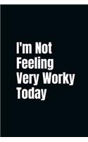 I'm Not Feeling Very Worky Today: Funny Lined notebook Birthday Gag Gifts For Team Coworker Employees Office Journal For writing And Note